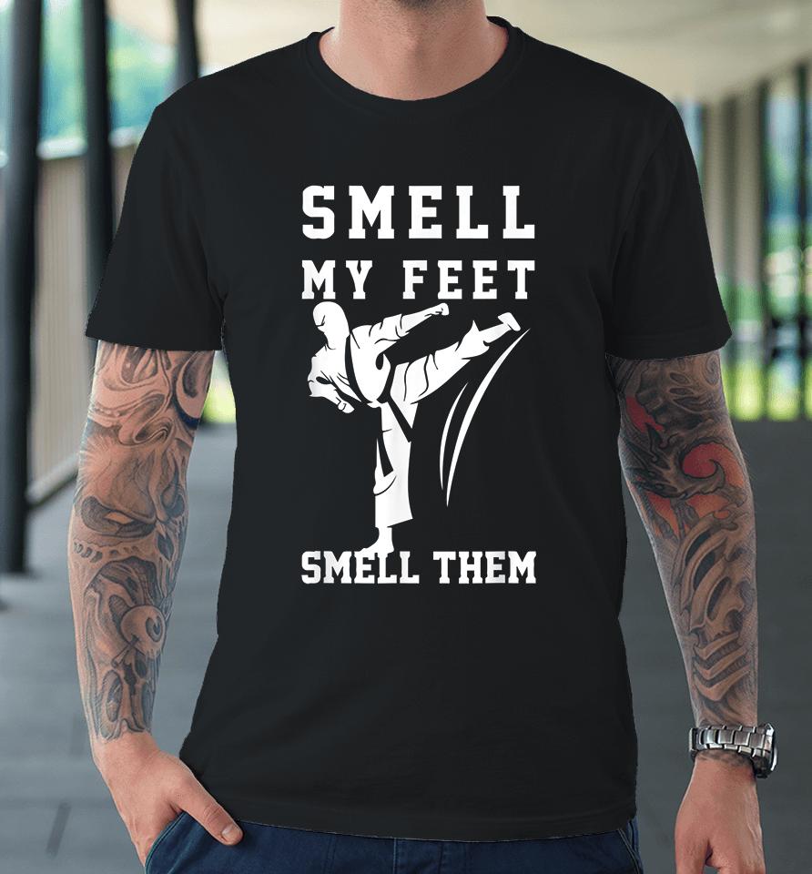 Taekwondo Smell My Feet Smell Them Premium T-Shirt