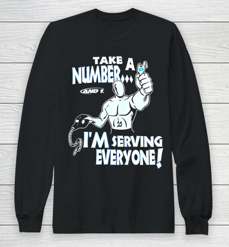 Take A Number And 1 I’m Serving Everyone Long Sleeve T-Shirt
