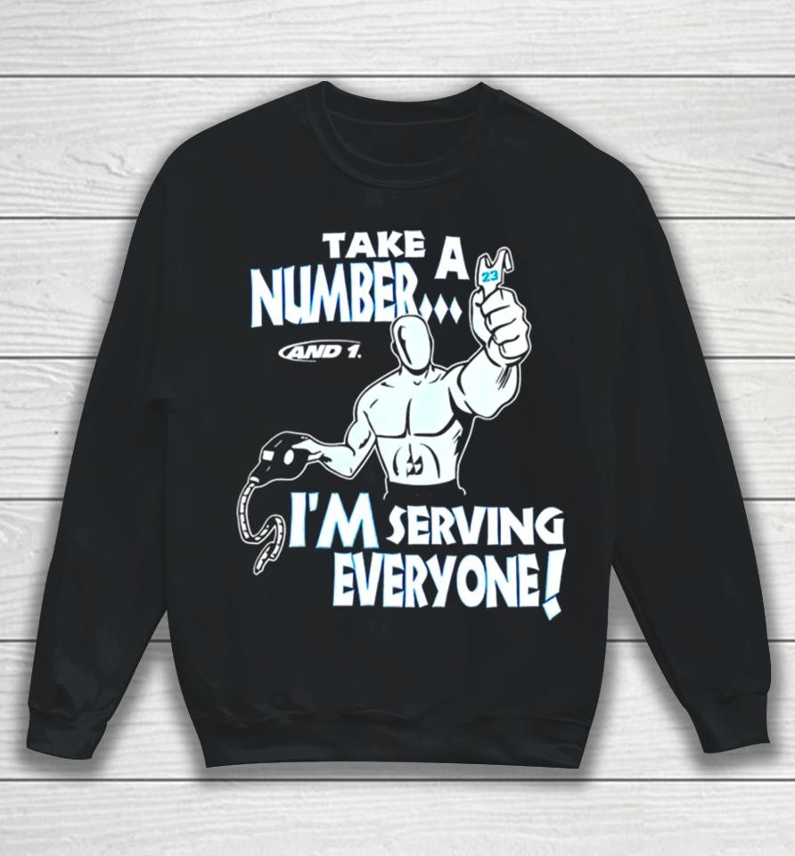 Take A Number And 1 I’m Serving Everyone Sweatshirt