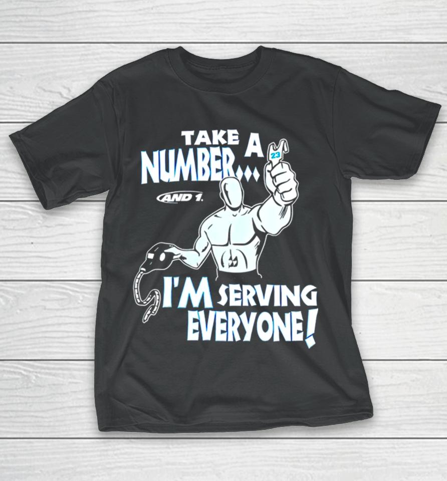 Take A Number And 1 I’m Serving Everyone T-Shirt