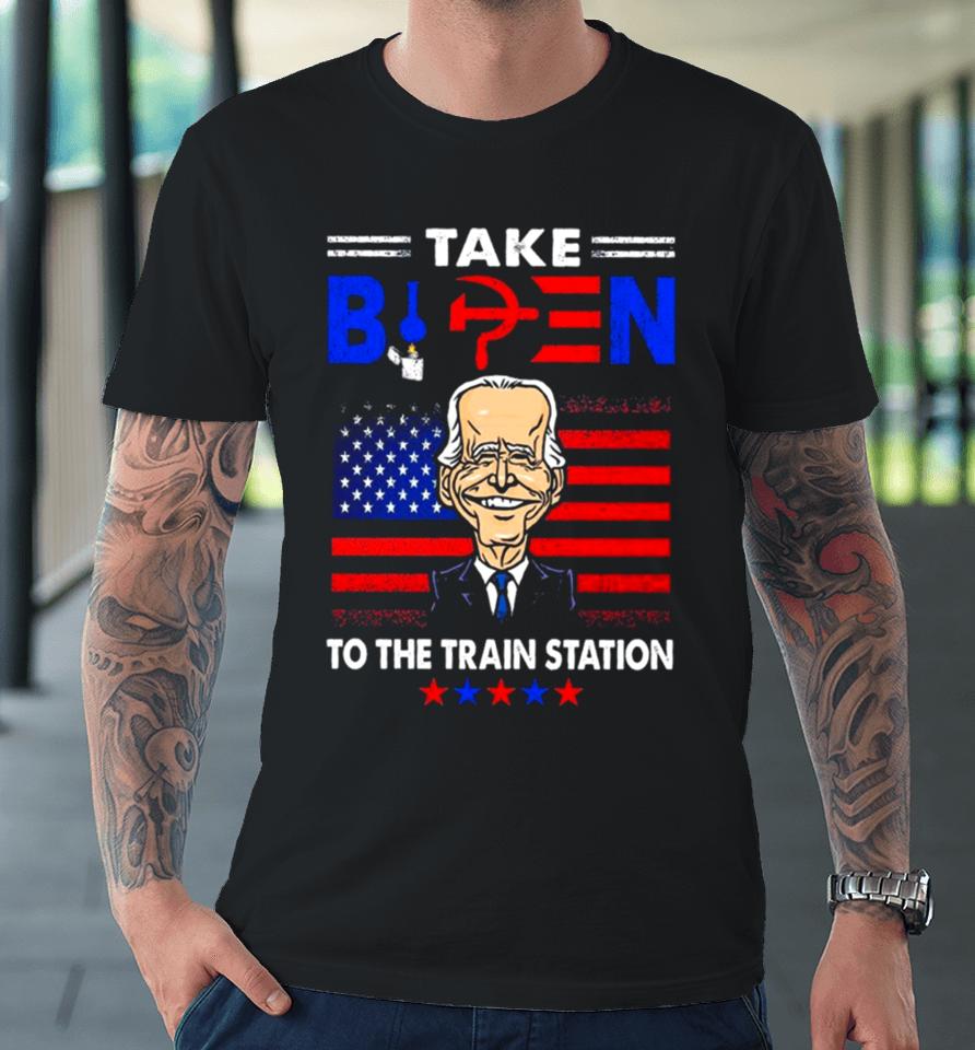 Take Biden To The Train Station Funny Premium T-Shirt