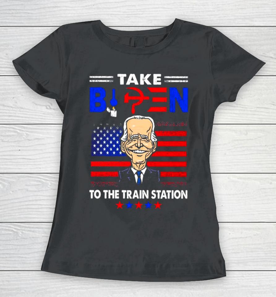 Take Biden To The Train Station Funny Women T-Shirt