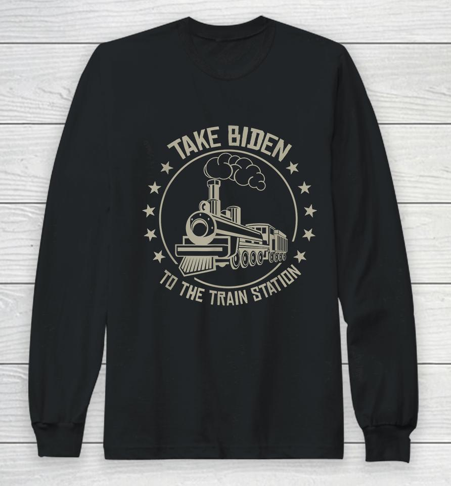 Take Biden To The Train Station Long Sleeve T-Shirt