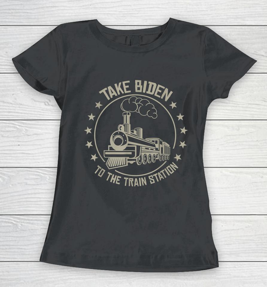 Take Biden To The Train Station Women T-Shirt