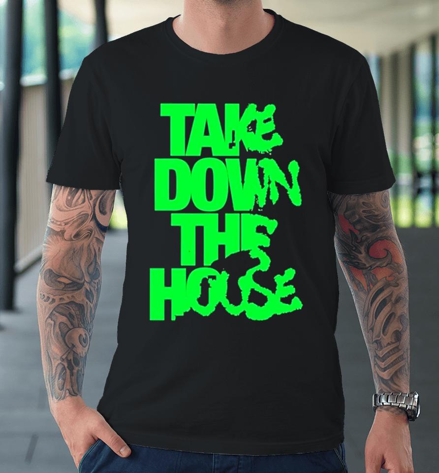 Take Down The House Premium T-Shirt