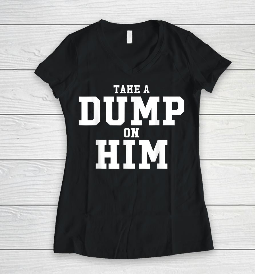 Take Dump On Him Funny Women V-Neck T-Shirt