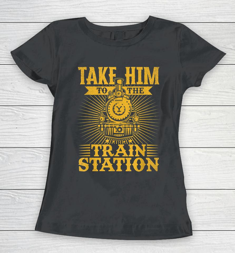Take Him To The Train Station Women T-Shirt