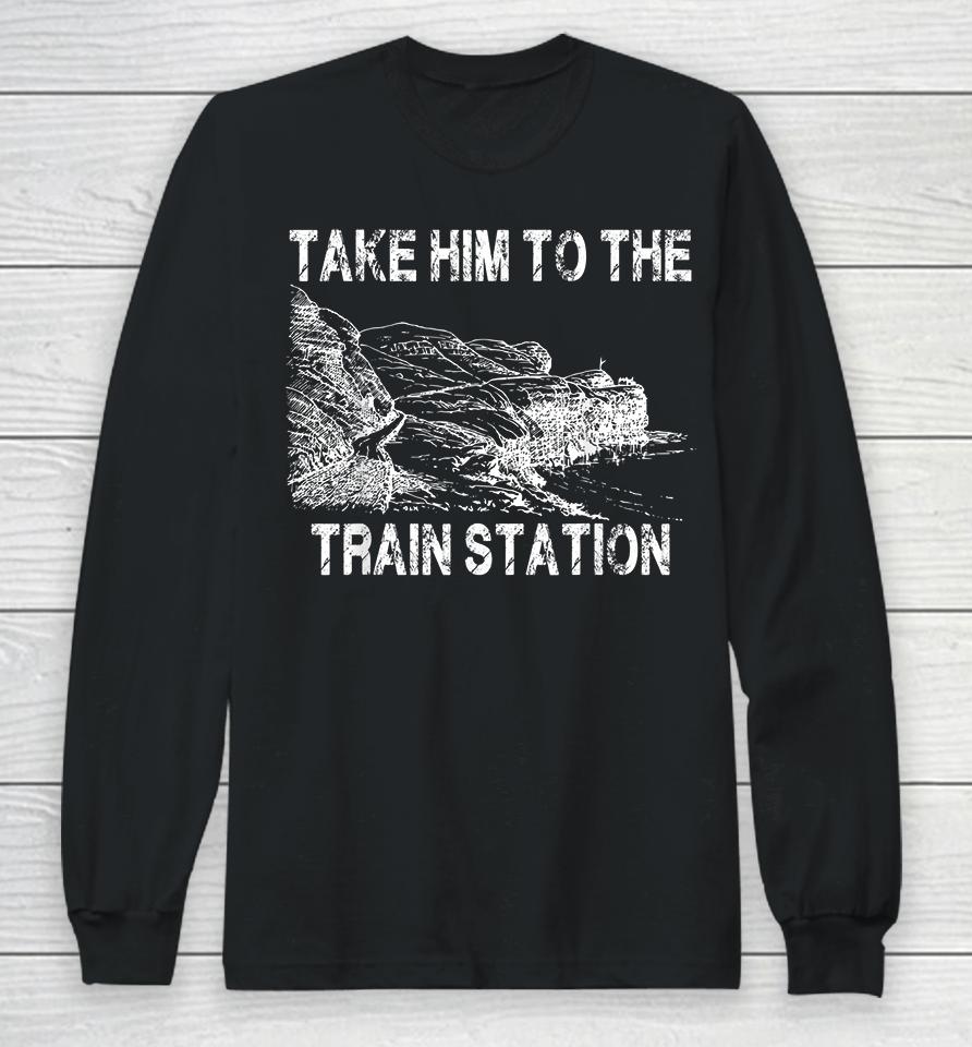 Take Him To The Train Station Long Sleeve T-Shirt