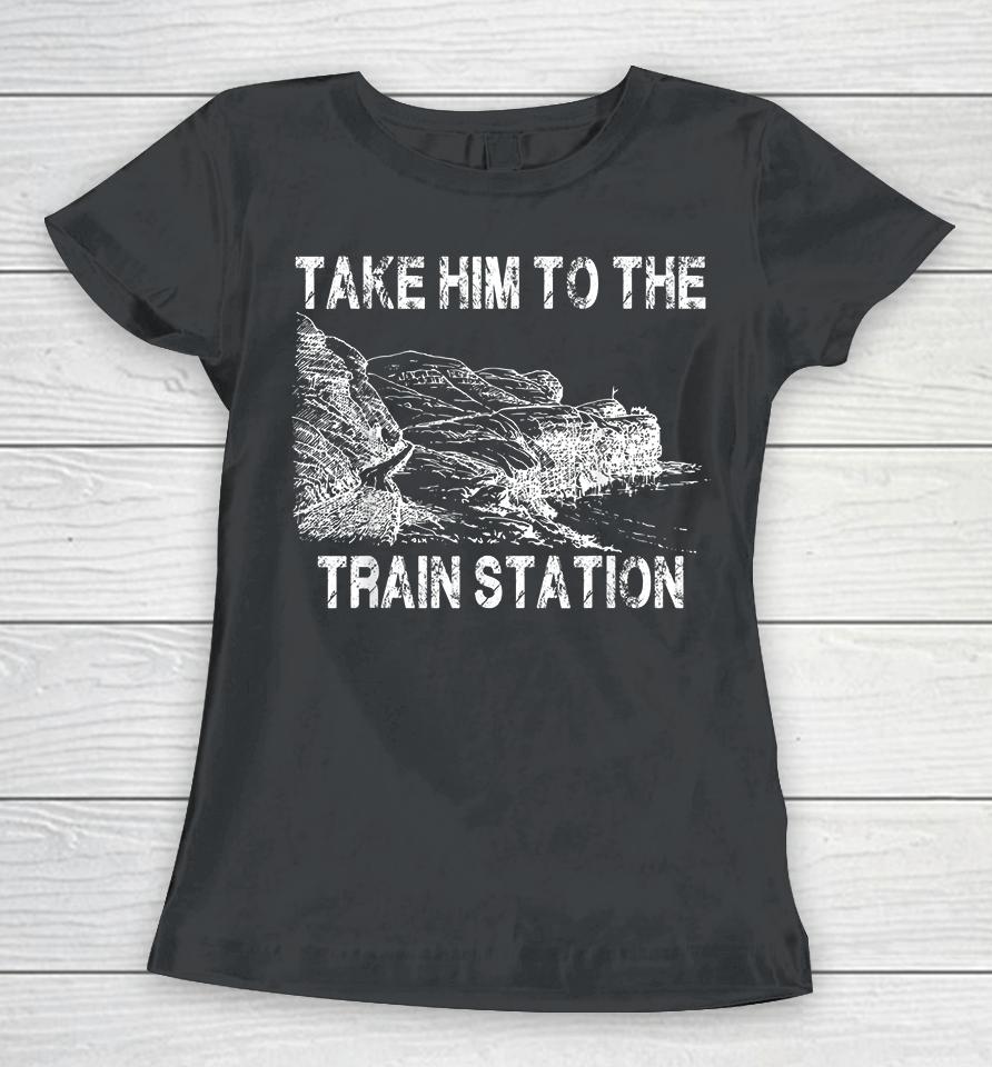 Take Him To The Train Station Women T-Shirt