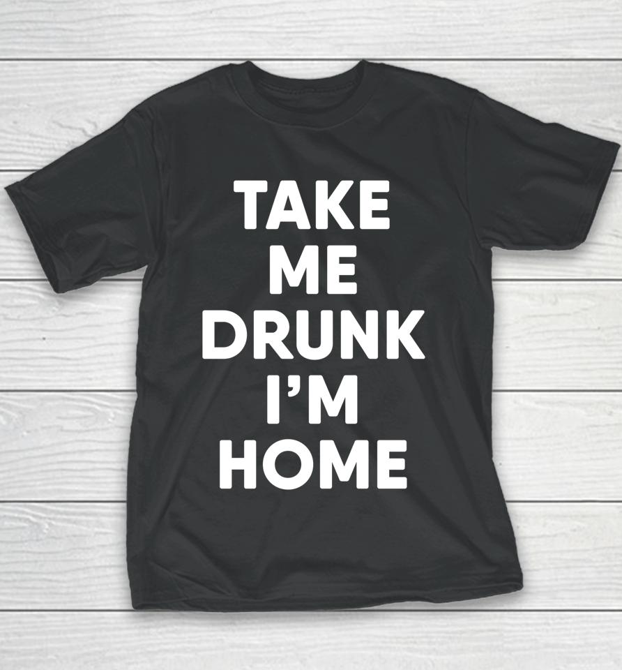 Take Me Drunk I'm Home Funny Drinking Youth T-Shirt