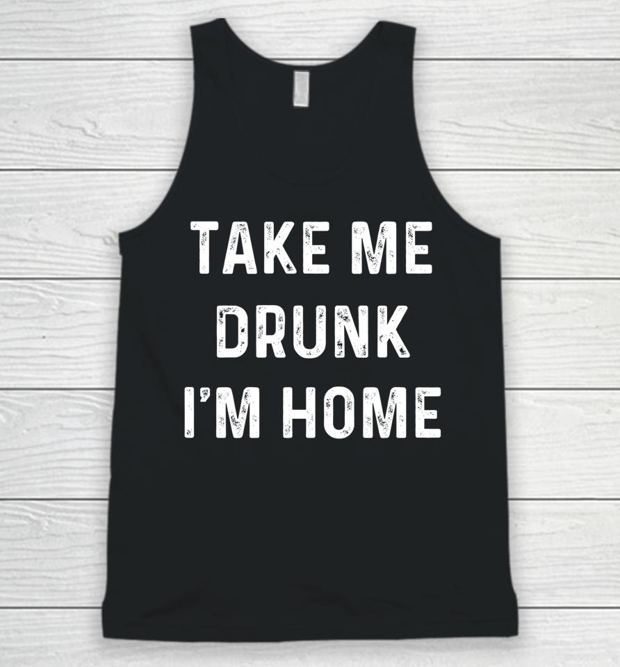 Take Me Drunk I'm Home Unisex Tank Top
