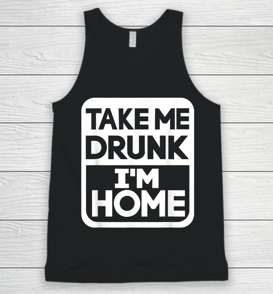 Take Me Drunk I'm Home Unisex Tank Top