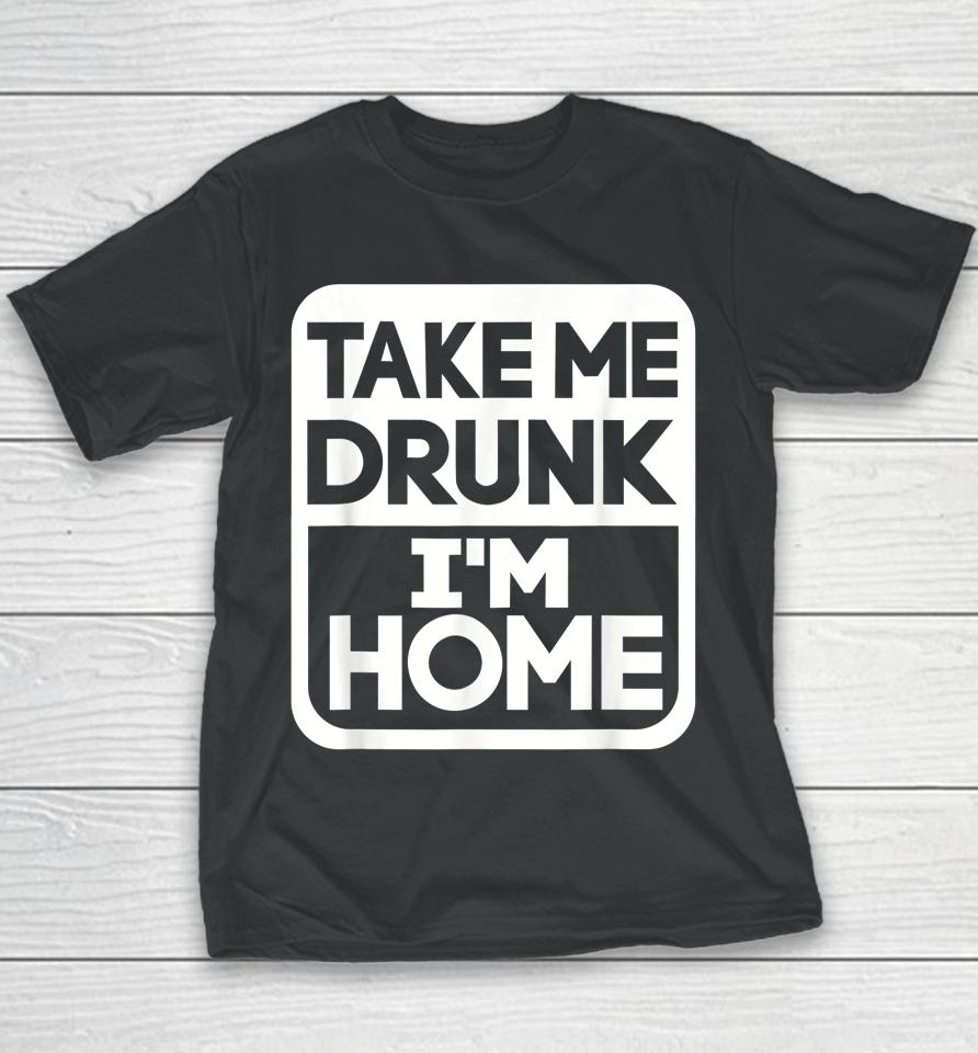 Take Me Drunk I'm Home Youth T-Shirt