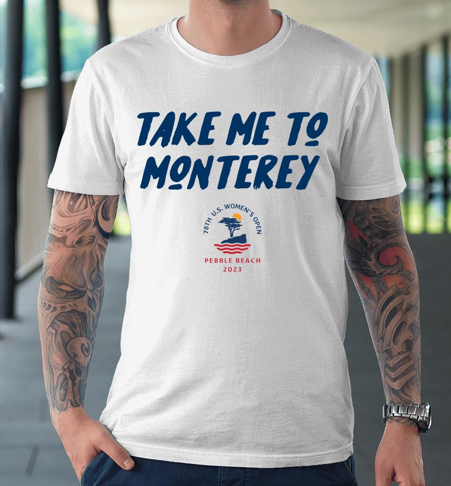 Take Me To Monterey 78Th Anniversary Us Women's Open Pebble Beach Premium T-Shirt