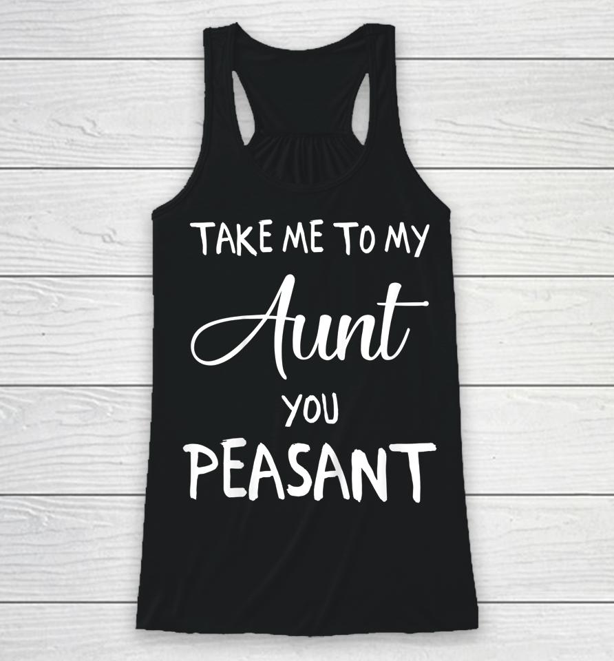 Take Me To My Aunt You Peasant Racerback Tank