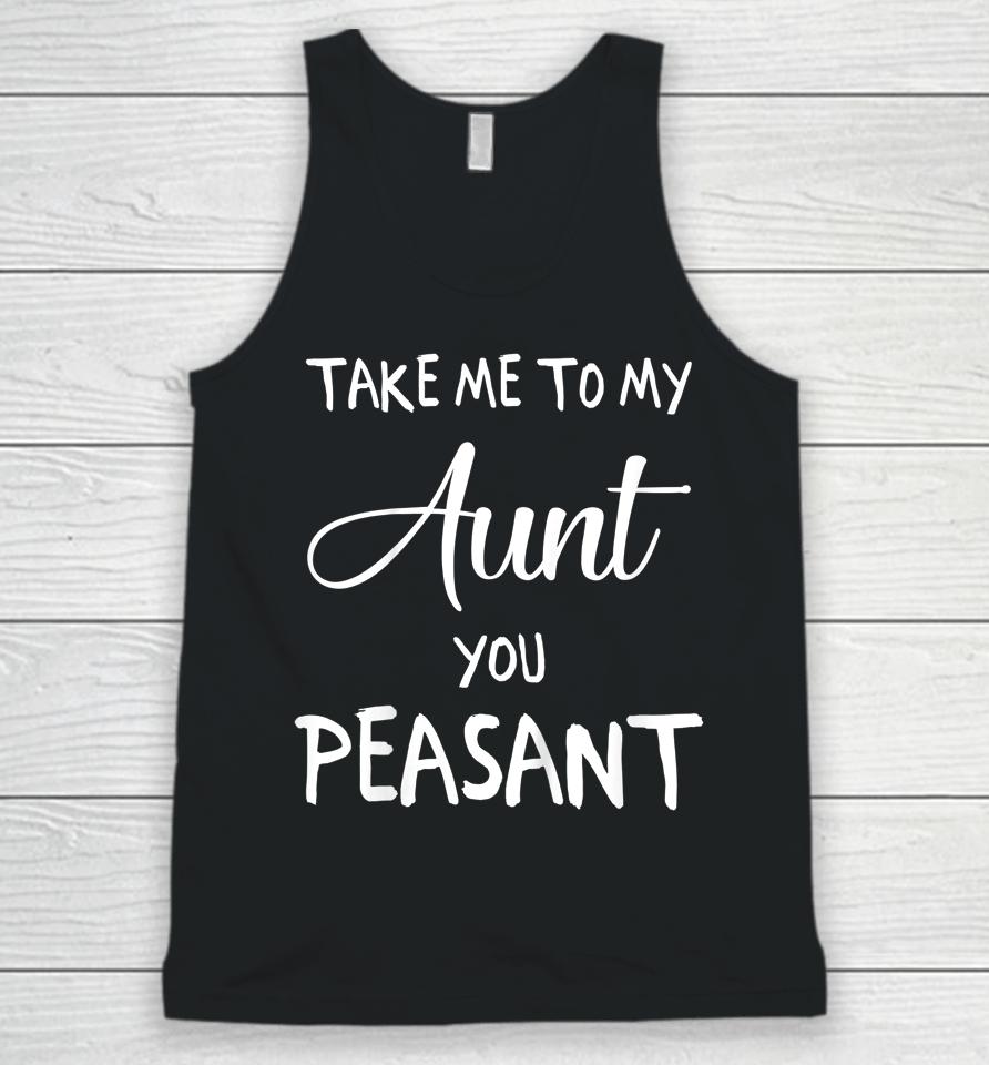 Take Me To My Aunt You Peasant Unisex Tank Top