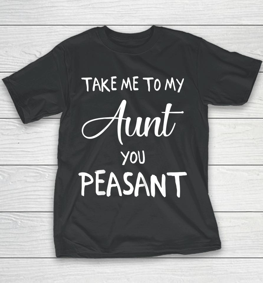 Take Me To My Aunt You Peasant Youth T-Shirt