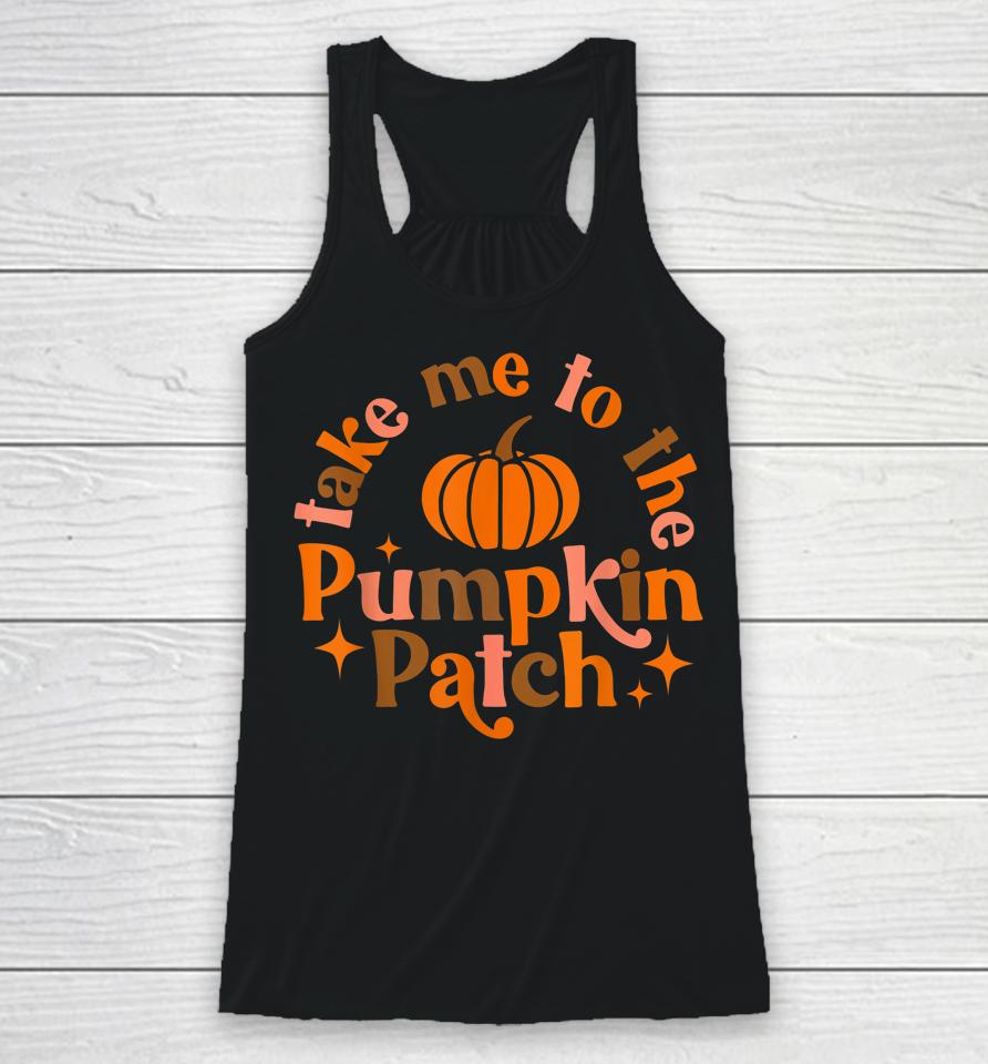 Take Me To The Pumpkin Patch Fall Halloween Thanksgiving Racerback Tank