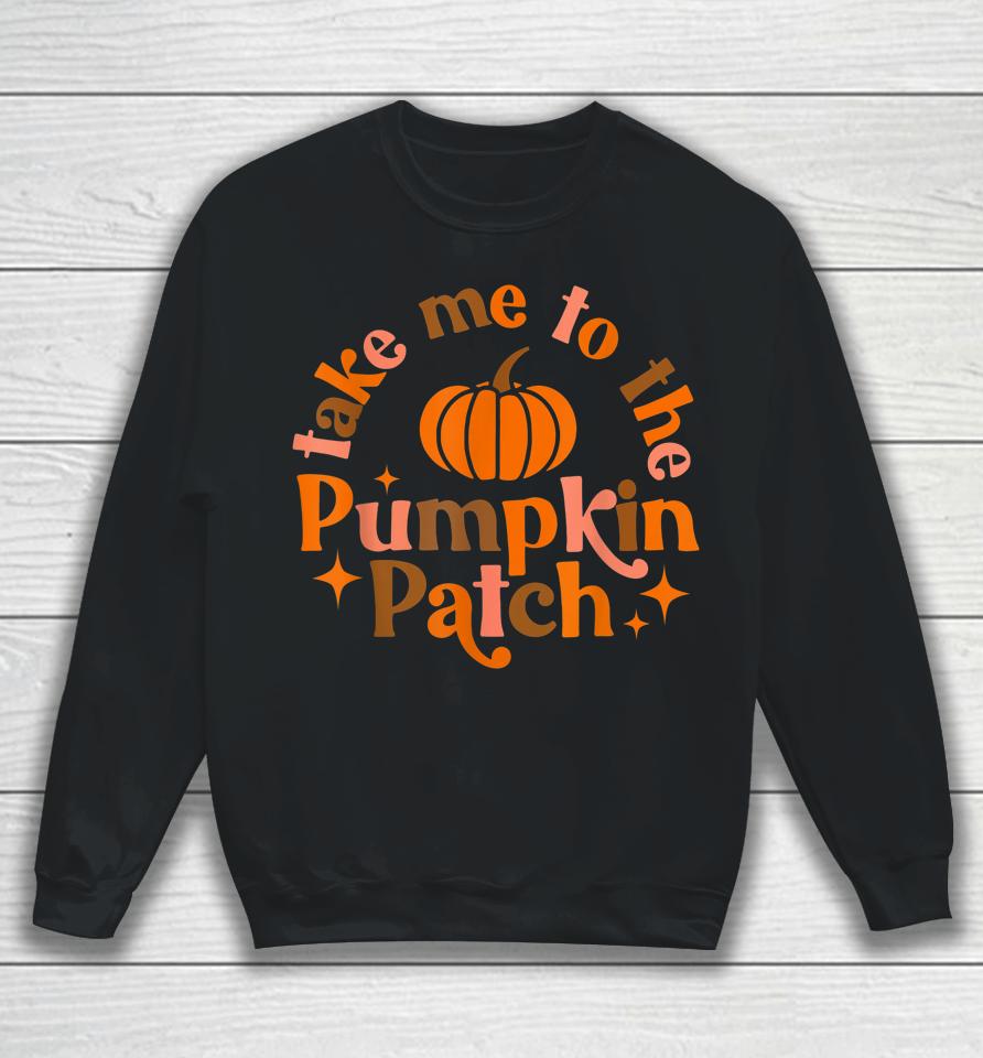 Take Me To The Pumpkin Patch Fall Halloween Thanksgiving Sweatshirt