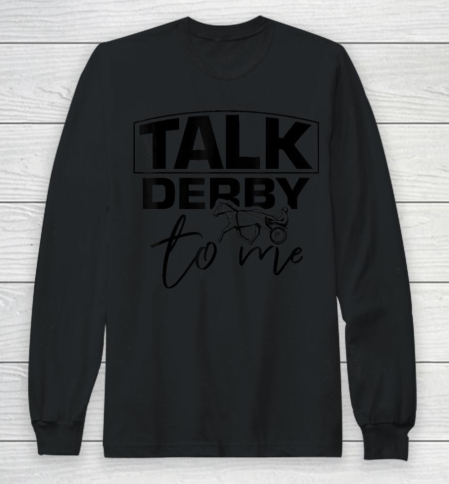Talk Derby To Me Derby Horse Racing Funny Harness Racing Long Sleeve T-Shirt