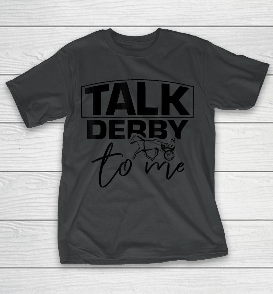 Talk Derby To Me Derby Horse Racing Funny Harness Racing T-Shirt