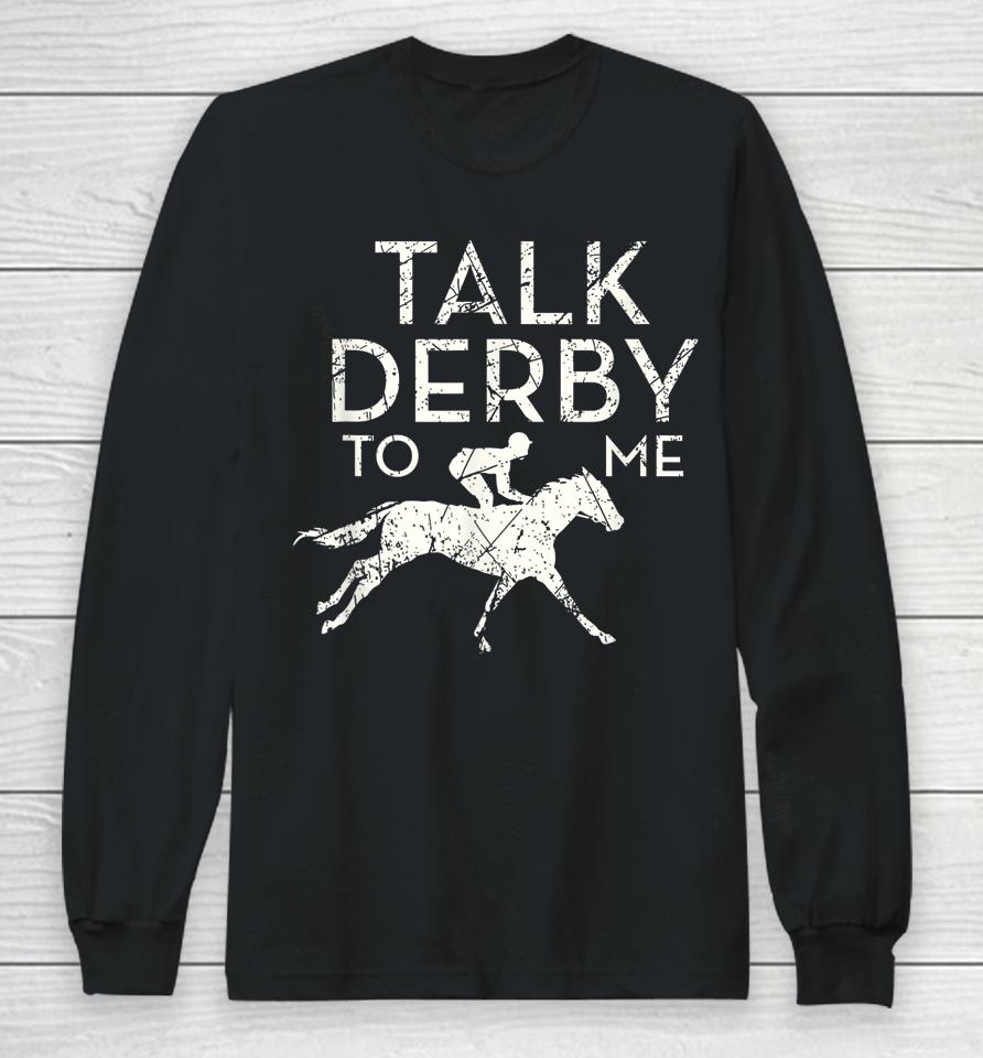 Talk Derby To Me Horse Racing Long Sleeve T-Shirt