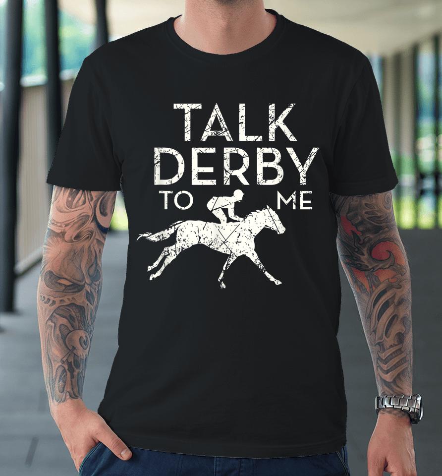 Talk Derby To Me Horse Racing Premium T-Shirt