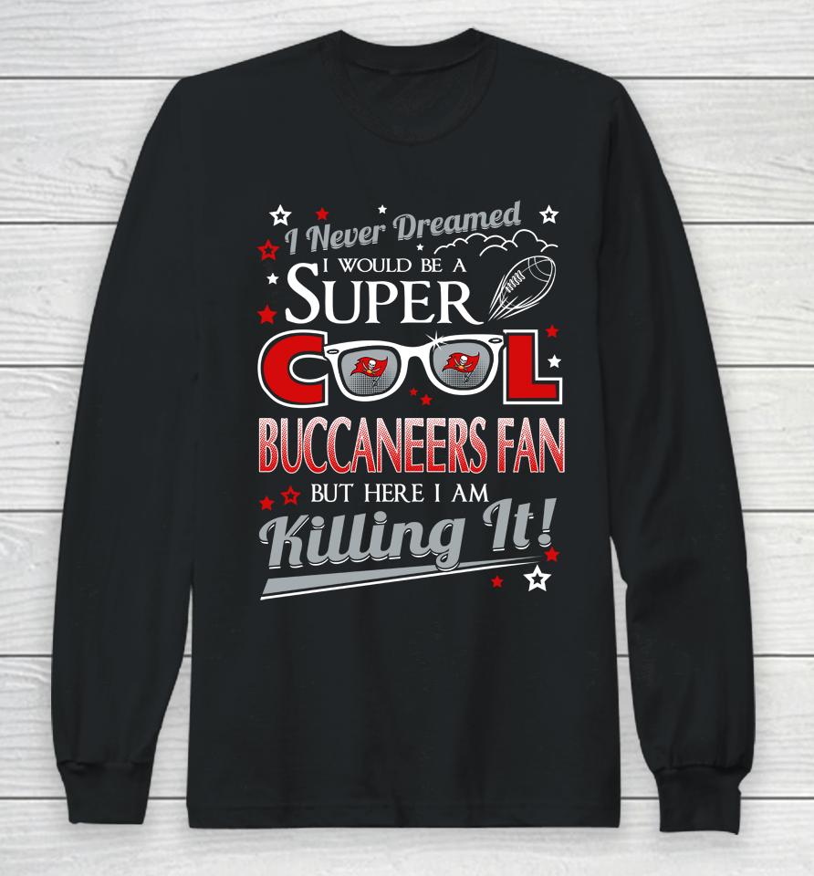 Tampa Bay Buccaneers Nfl Football I Never Dreamed I Would Be Super Cool Fan Long Sleeve T-Shirt