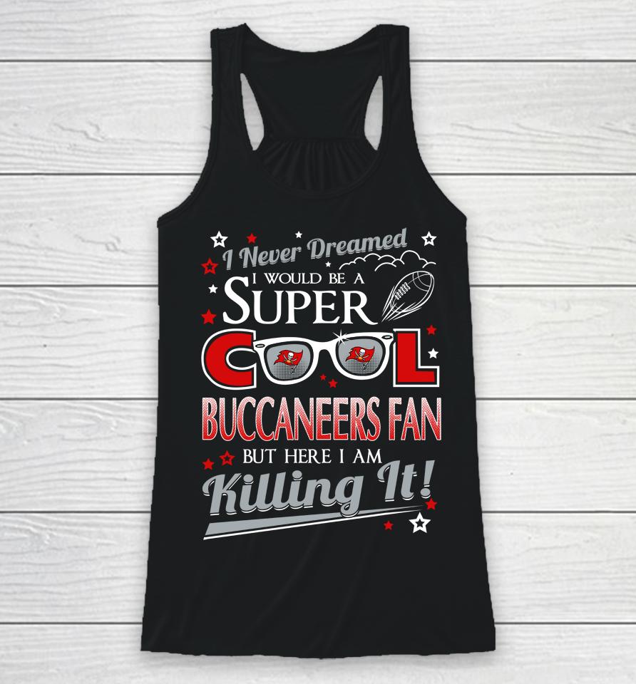 Tampa Bay Buccaneers Nfl Football I Never Dreamed I Would Be Super Cool Fan Racerback Tank