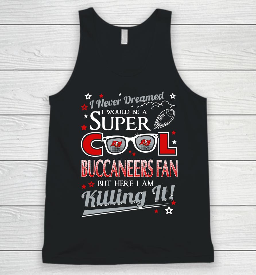 Tampa Bay Buccaneers Nfl Football I Never Dreamed I Would Be Super Cool Fan Unisex Tank Top