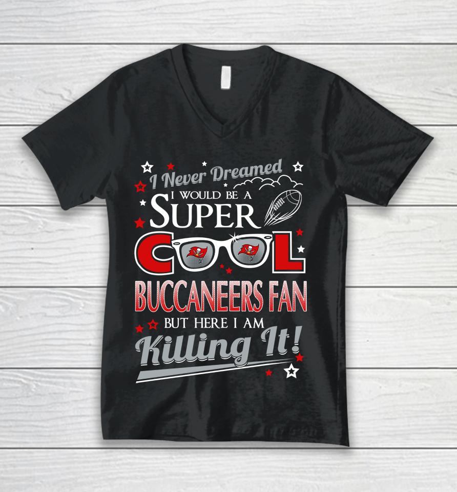 Tampa Bay Buccaneers Nfl Football I Never Dreamed I Would Be Super Cool Fan Unisex V-Neck T-Shirt