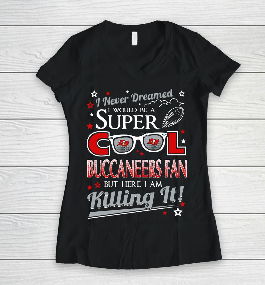 Tampa Bay Buccaneers Nfl Football I Never Dreamed I Would Be Super Cool Fan Women V-Neck T-Shirt