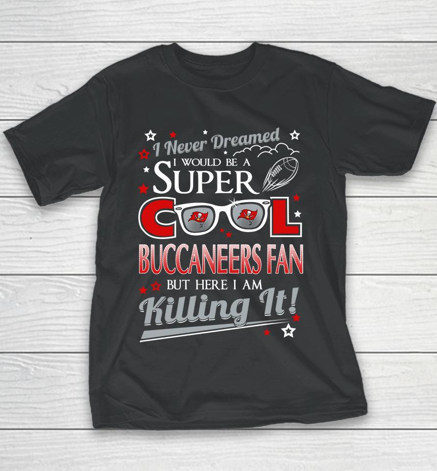 Tampa Bay Buccaneers Nfl Football I Never Dreamed I Would Be Super Cool Fan Youth T-Shirt