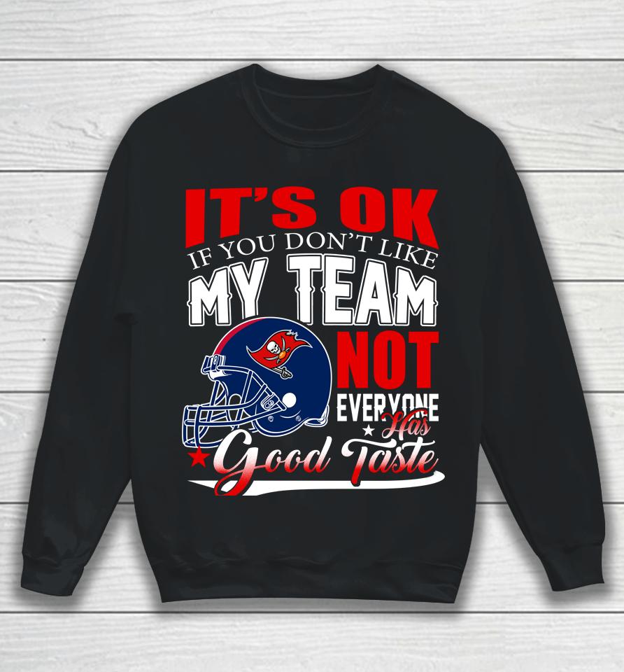 Tampa Bay Buccaneers Nfl Football You Don't Like My Team Not Everyone Has Good Taste Sweatshirt