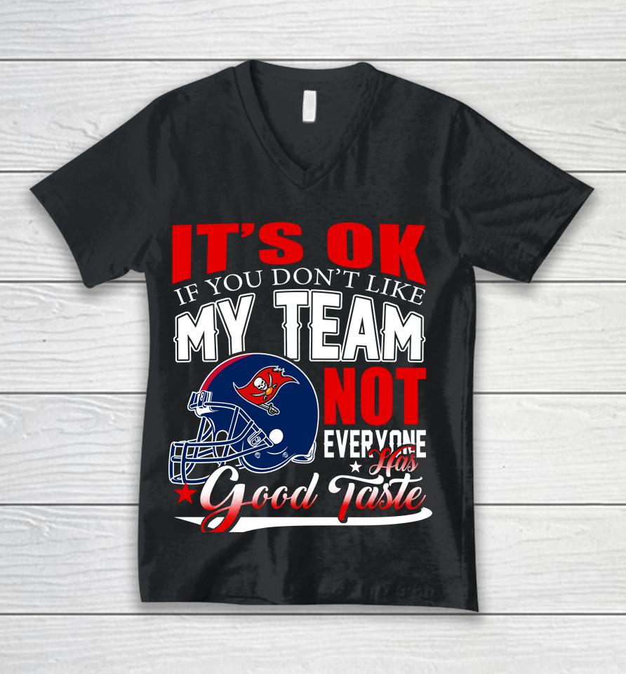 Tampa Bay Buccaneers Nfl Football You Don't Like My Team Not Everyone Has Good Taste Unisex V-Neck T-Shirt