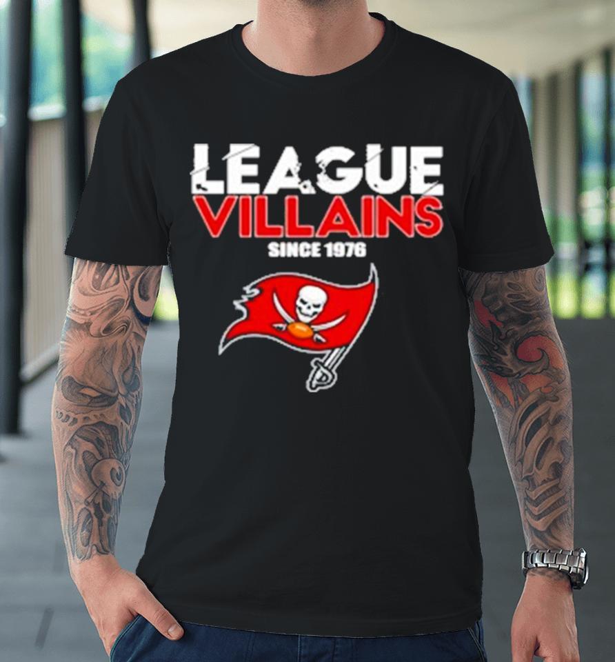 Tampa Bay Buccaneers Nfl League Villains Since 1976 Premium T-Shirt