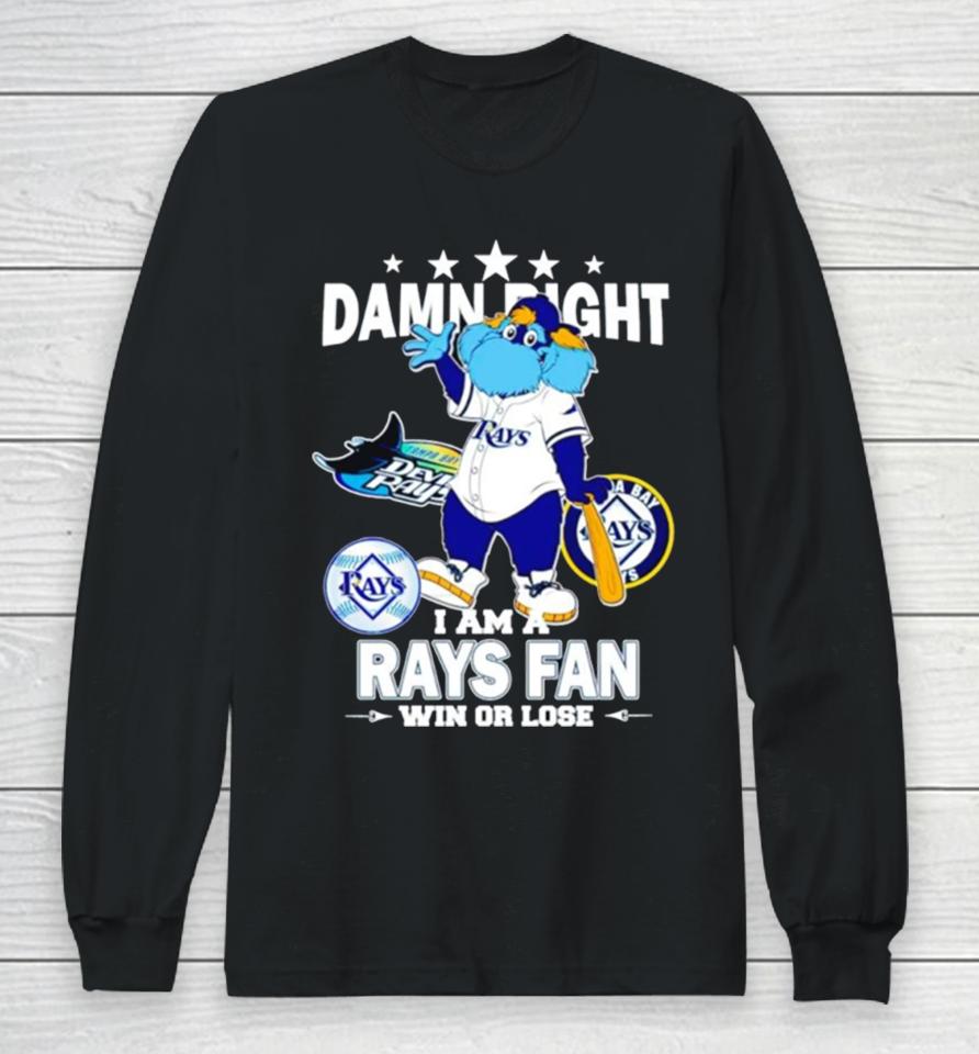Tampa Bay Rays Mascot Damn Right I Am A Rays Fan Win Or Lose Long Sleeve T-Shirt