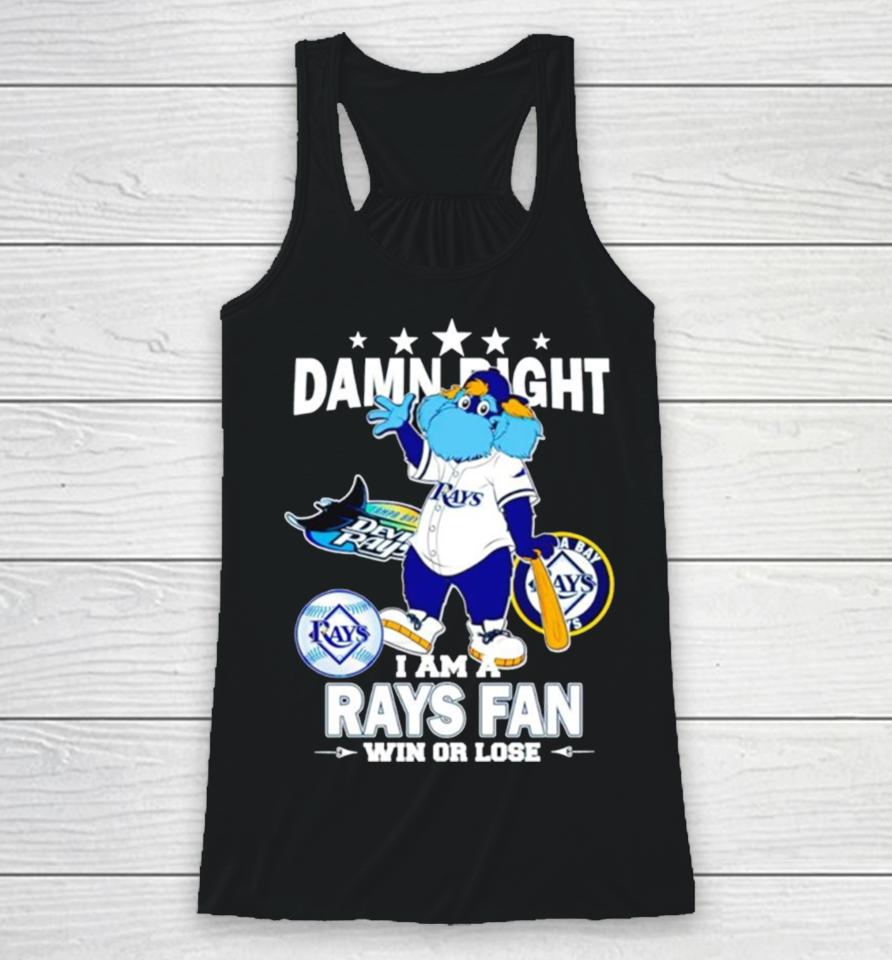 Tampa Bay Rays Mascot Damn Right I Am A Rays Fan Win Or Lose Racerback Tank