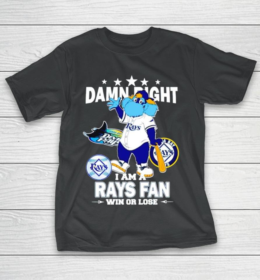 Tampa Bay Rays Mascot Damn Right I Am A Rays Fan Win Or Lose T-Shirt