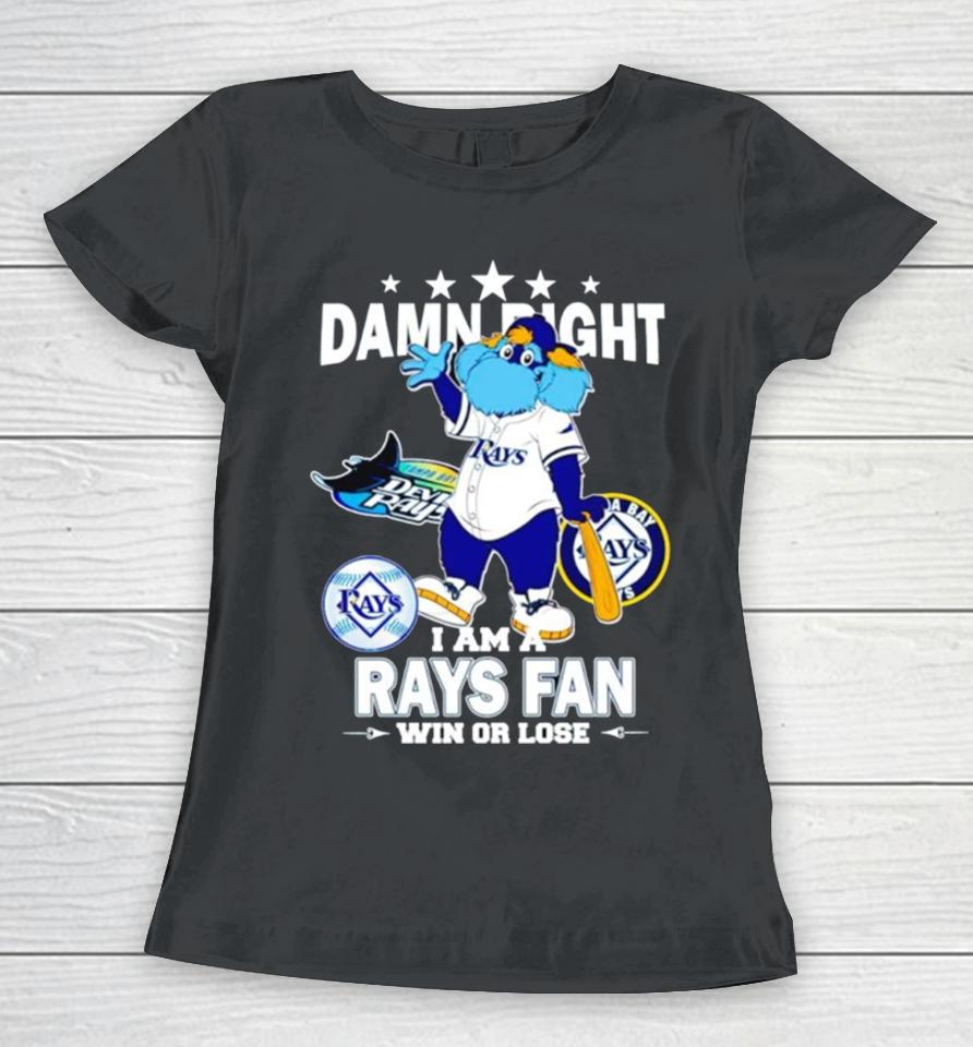 Tampa Bay Rays Mascot Damn Right I Am A Rays Fan Win Or Lose Women T-Shirt