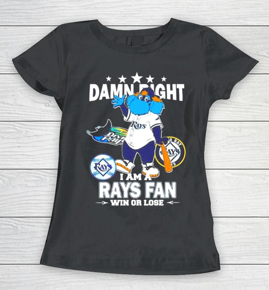 Tampa Bay Rays Mascot Damn Right I Am A Yankees Fan Win Or Lose Women T-Shirt