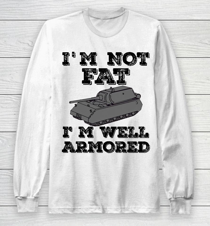 Tankfest I'm Not Fat I'm Well Armored Long Sleeve T-Shirt