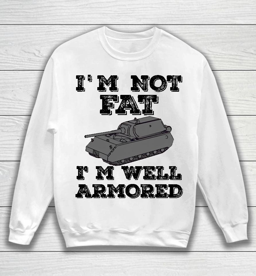 Tankfest I'm Not Fat I'm Well Armored Sweatshirt