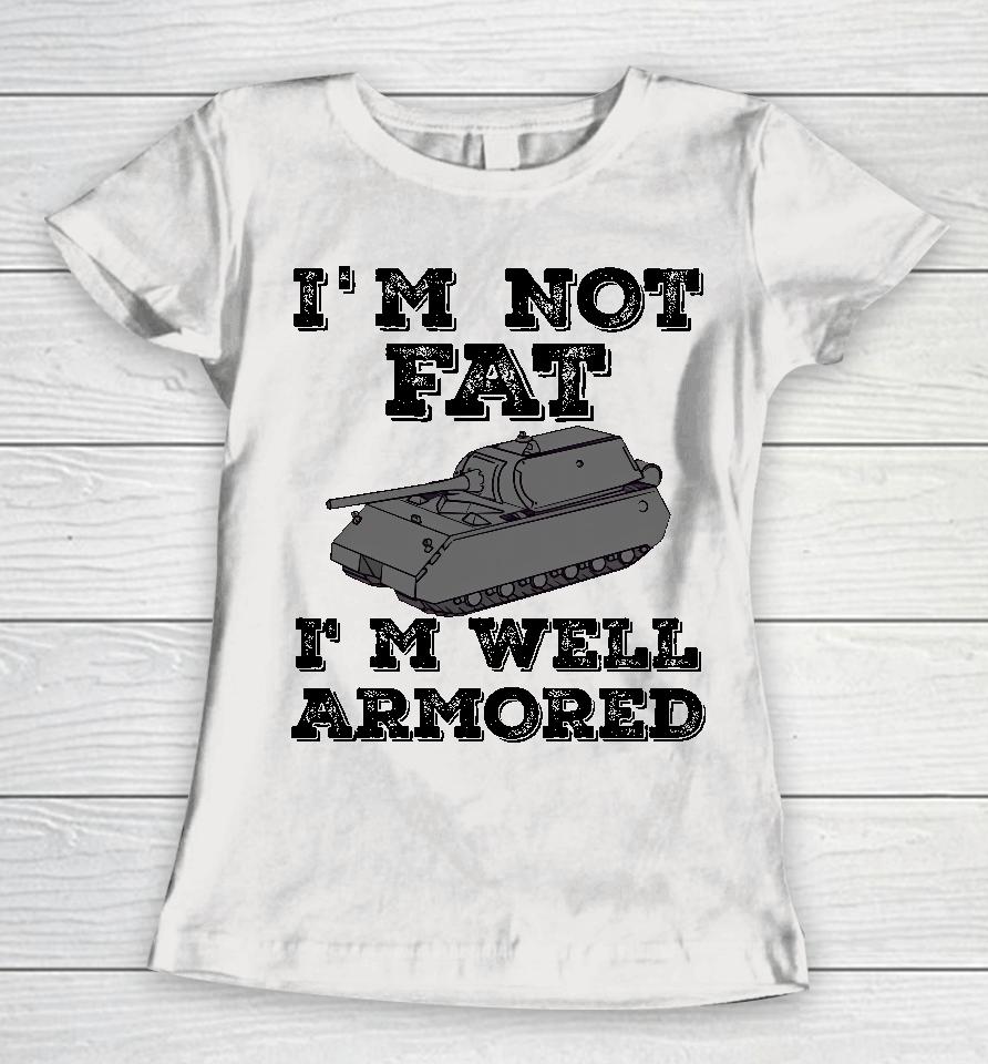 Tankfest I'm Not Fat I'm Well Armored Women T-Shirt