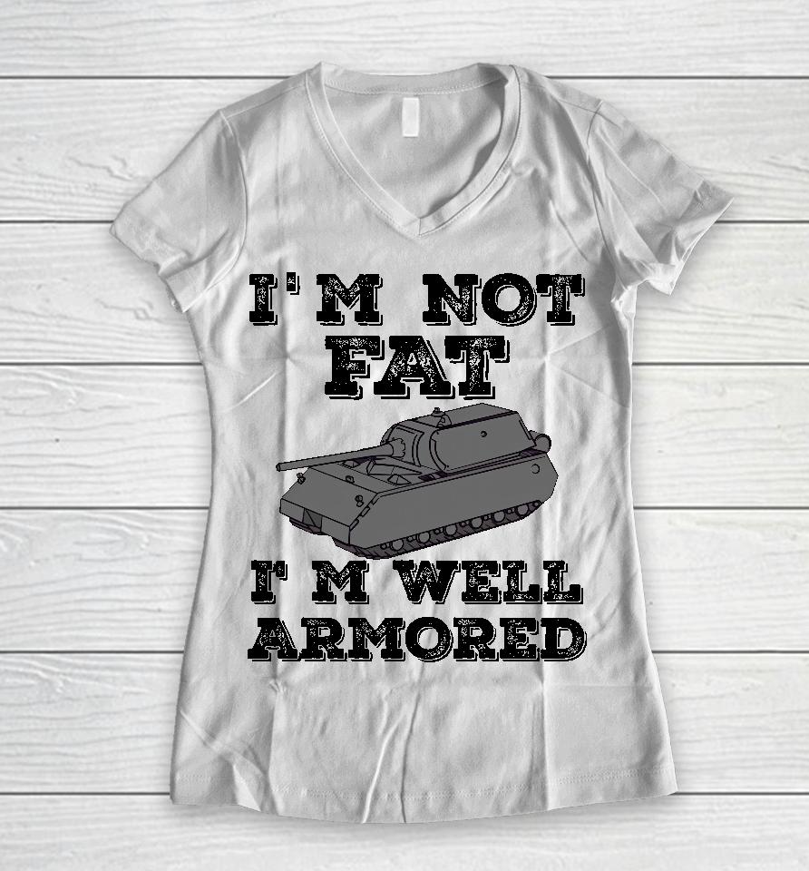 Tankfest I'm Not Fat I'm Well Armored Women V-Neck T-Shirt