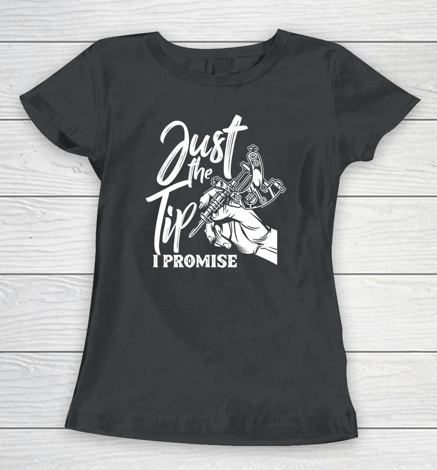 Tattoo Just The Tip I Promise Women T-Shirt