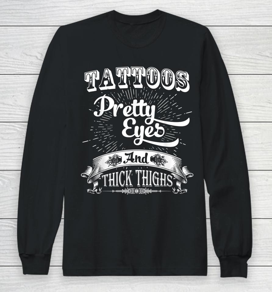 Tattoos Pretty Eyes And Thick Thighs Long Sleeve T-Shirt