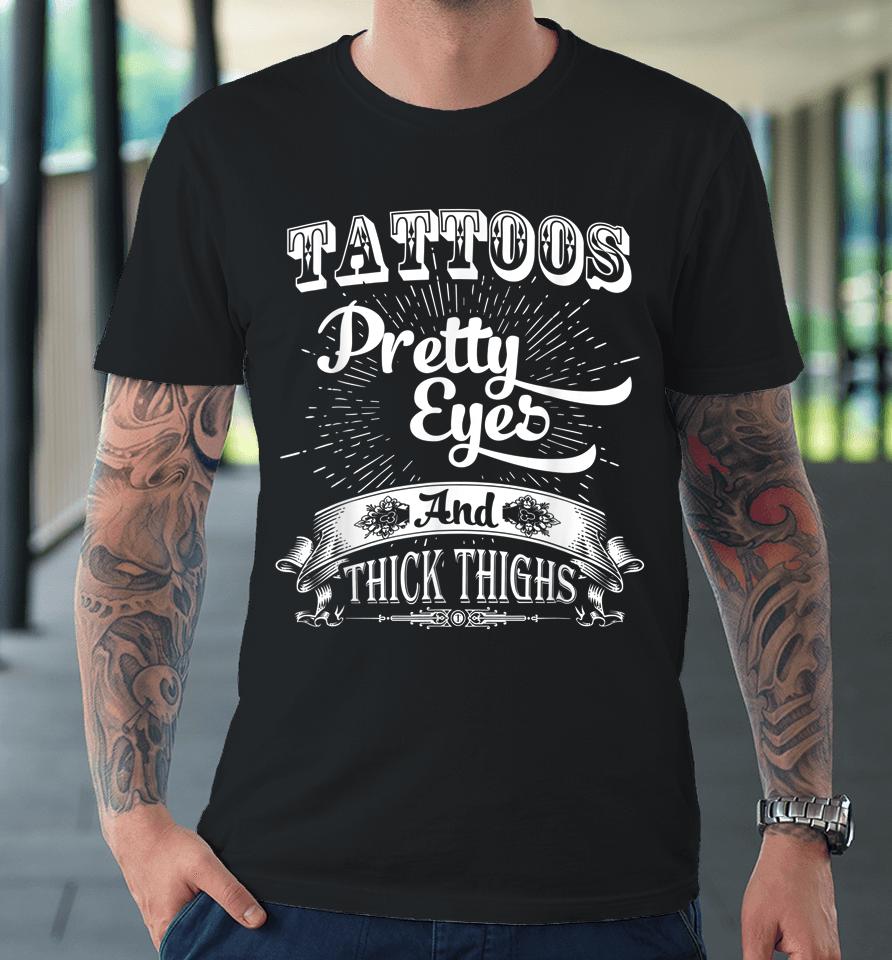 Tattoos Pretty Eyes And Thick Thighs Premium T-Shirt