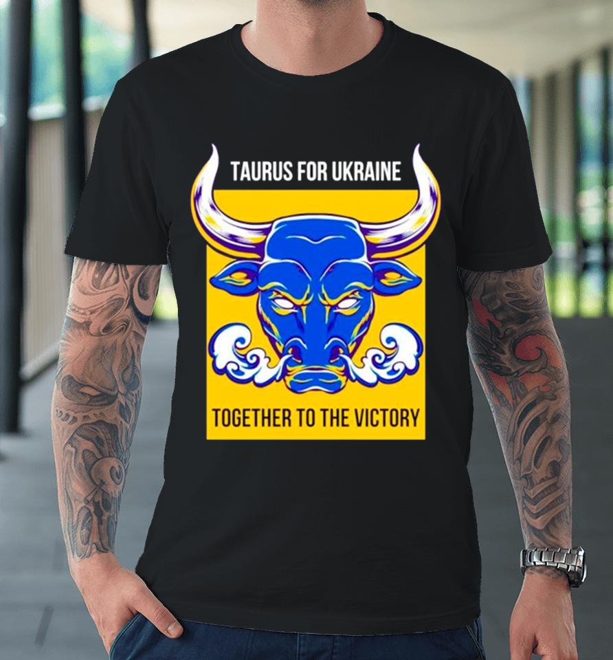 Taurus Fur Die Ukraine Together To The Victory Premium T-Shirt