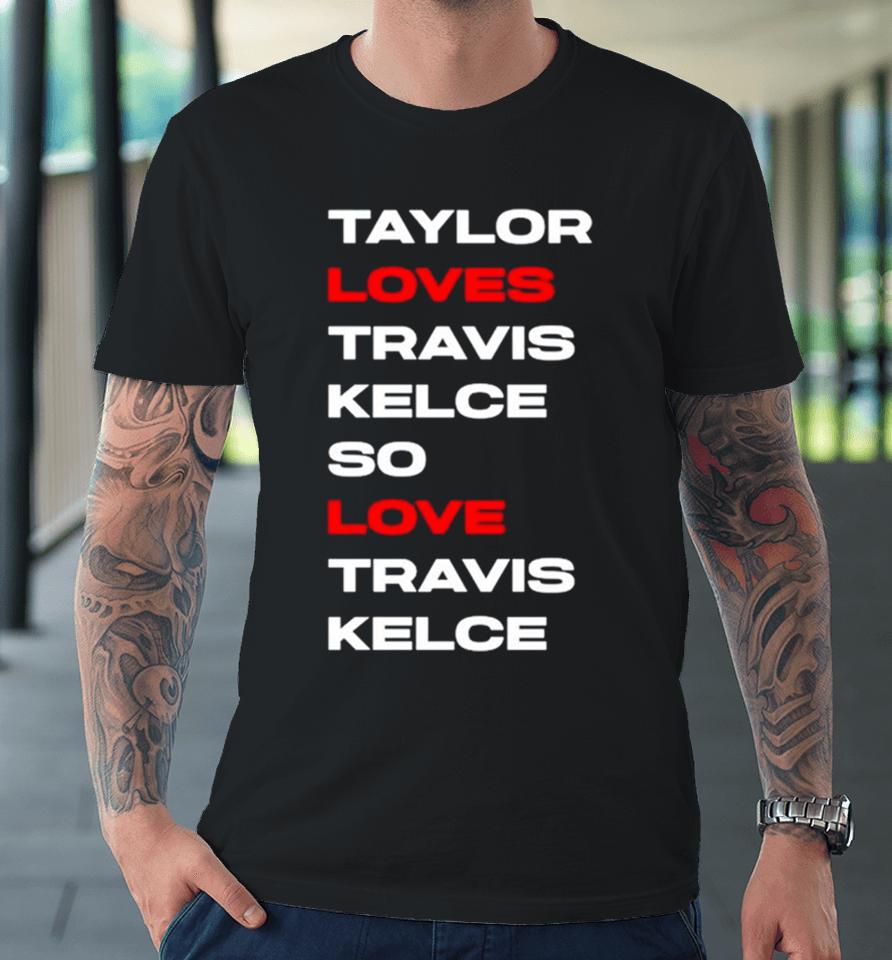 Taylor Loves Travis Kelce So Love Travis Kelce Premium T-Shirt